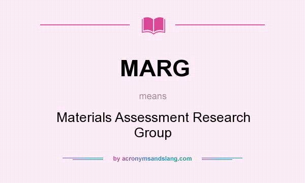 What does MARG mean? It stands for Materials Assessment Research Group