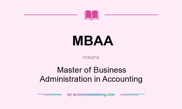 What does MBAA mean? It stands for Master of Business Administration in Accounting