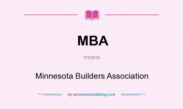 What does MBA mean? It stands for Minnesota Builders Association