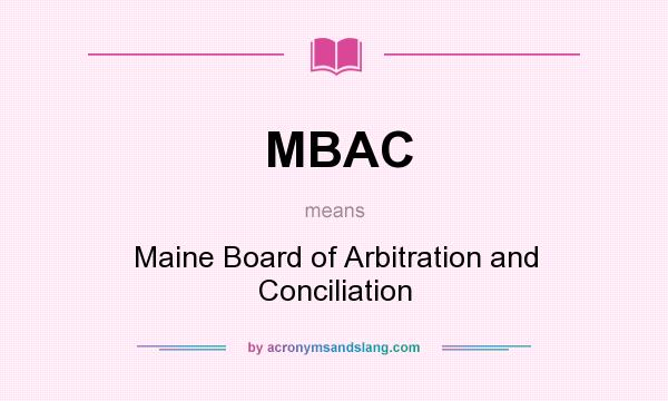 What does MBAC mean? It stands for Maine Board of Arbitration and Conciliation