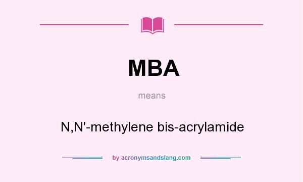 What does MBA mean? It stands for N,N`-methylene bis-acrylamide