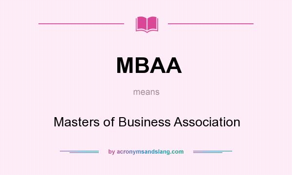 What does MBAA mean? It stands for Masters of Business Association