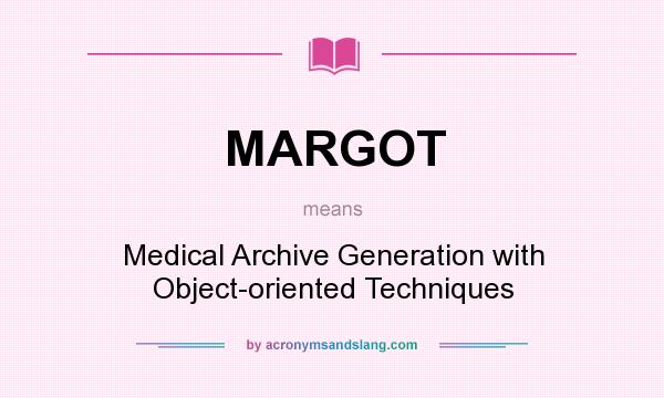 What does MARGOT mean? It stands for Medical Archive Generation with Object-oriented Techniques