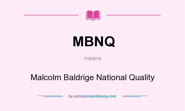 What does MBNQ mean? It stands for Malcolm Baldrige National Quality
