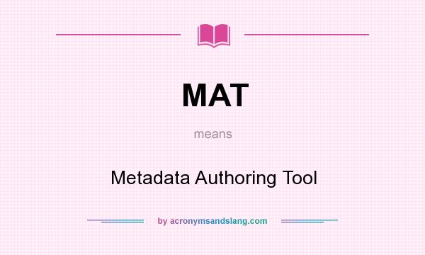 What does MAT mean? It stands for Metadata Authoring Tool