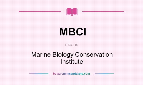 What does MBCI mean? It stands for Marine Biology Conservation Institute