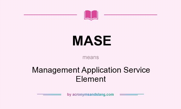 What does MASE mean? It stands for Management Application Service Element