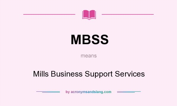 What does MBSS mean? It stands for Mills Business Support Services
