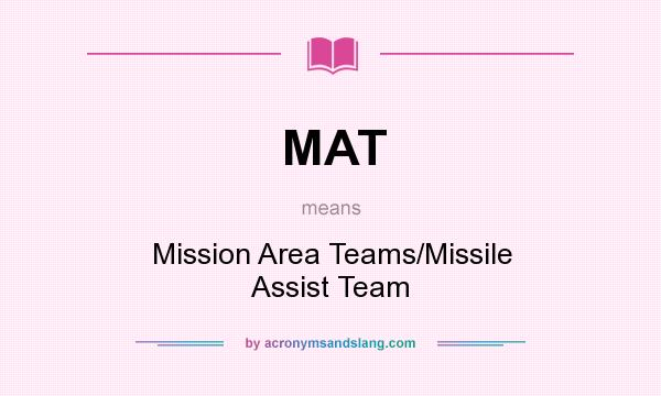 What does MAT mean? It stands for Mission Area Teams/Missile Assist Team