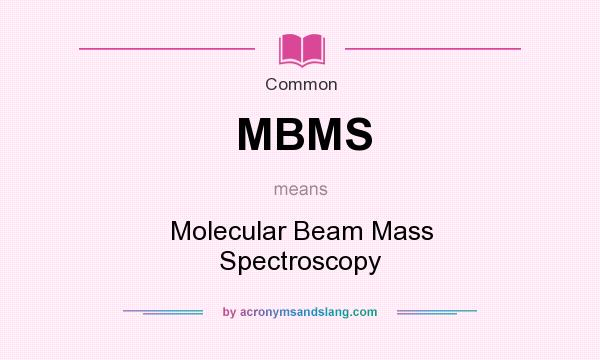 What does MBMS mean? It stands for Molecular Beam Mass Spectroscopy