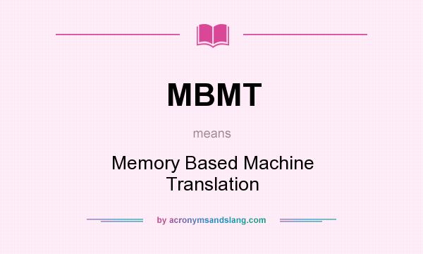 What does MBMT mean? It stands for Memory Based Machine Translation