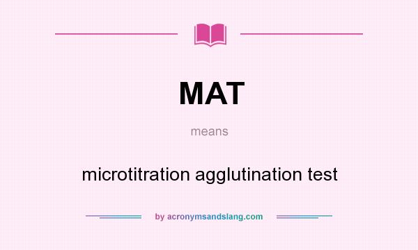 What does MAT mean? It stands for microtitration agglutination test