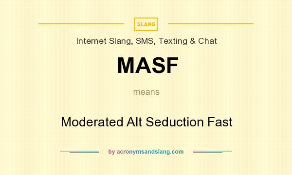 What does MASF mean? It stands for Moderated Alt Seduction Fast