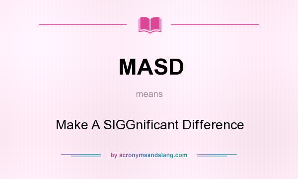 What does MASD mean? It stands for Make A SIGGnificant Difference