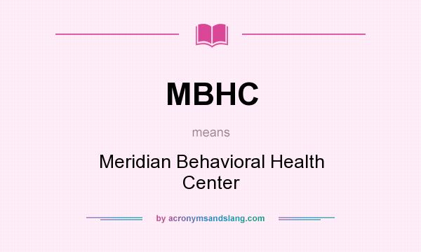 What does MBHC mean? It stands for Meridian Behavioral Health Center