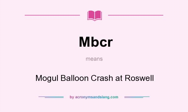 What does Mbcr mean? It stands for Mogul Balloon Crash at Roswell