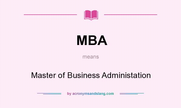What does MBA mean? It stands for Master of Business Administation