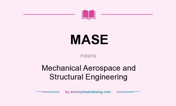 What does MASE mean? It stands for Mechanical Aerospace and Structural Engineering