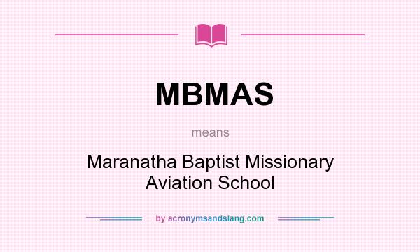 What does MBMAS mean? It stands for Maranatha Baptist Missionary Aviation School