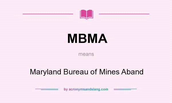 What does MBMA mean? It stands for Maryland Bureau of Mines Aband