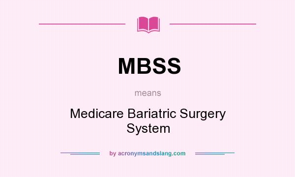 What does MBSS mean? It stands for Medicare Bariatric Surgery System