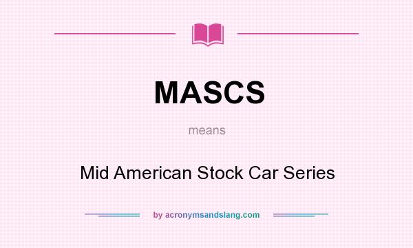 What does MASCS mean? It stands for Mid American Stock Car Series