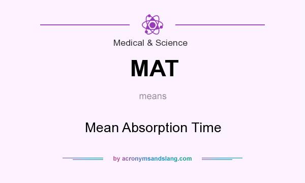What does MAT mean? It stands for Mean Absorption Time
