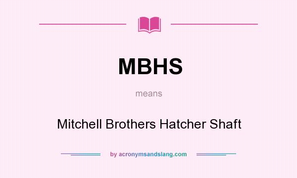 What does MBHS mean? It stands for Mitchell Brothers Hatcher Shaft