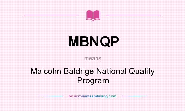 What does MBNQP mean? It stands for Malcolm Baldrige National Quality Program