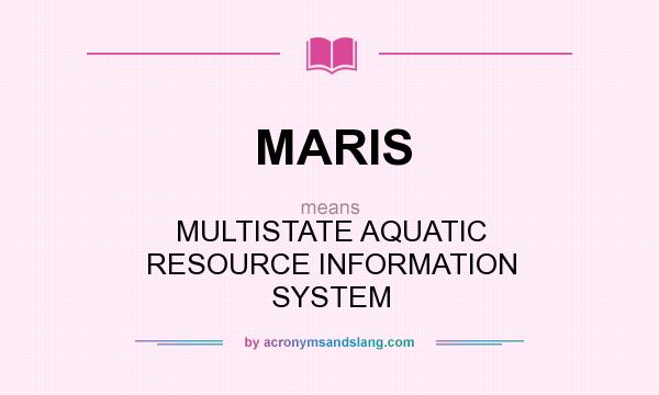 What does MARIS mean? It stands for MULTISTATE AQUATIC RESOURCE INFORMATION SYSTEM