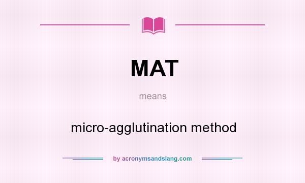 What does MAT mean? It stands for micro-agglutination method