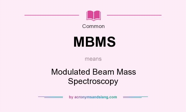 What does MBMS mean? It stands for Modulated Beam Mass Spectroscopy