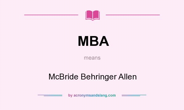 What does MBA mean? It stands for McBride Behringer Allen