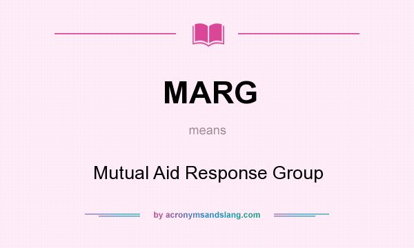 What does MARG mean? It stands for Mutual Aid Response Group