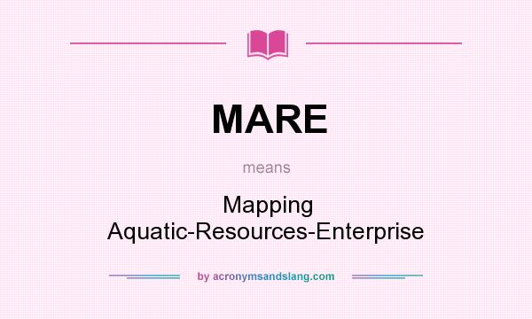What does MARE mean? It stands for Mapping Aquatic-Resources-Enterprise