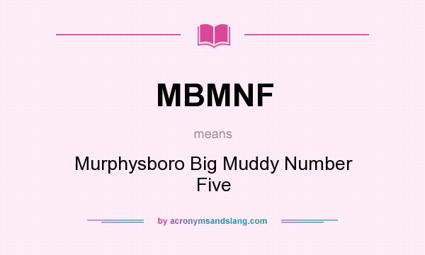 What does MBMNF mean? It stands for Murphysboro Big Muddy Number Five