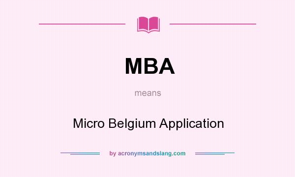 What does MBA mean? It stands for Micro Belgium Application