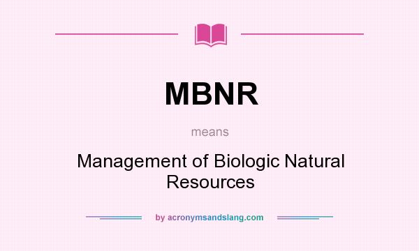 What does MBNR mean? It stands for Management of Biologic Natural Resources