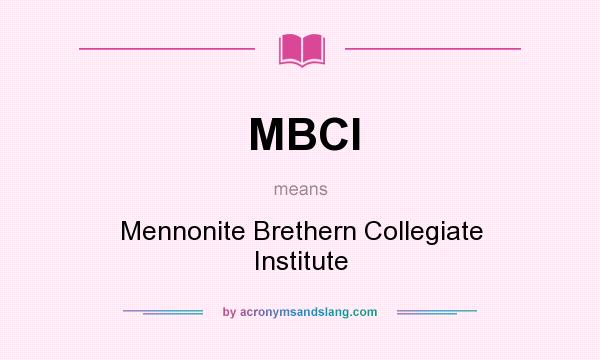 What does MBCI mean? It stands for Mennonite Brethern Collegiate Institute