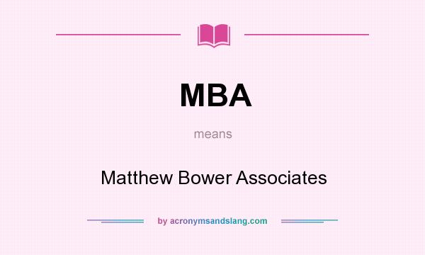 What does MBA mean? It stands for Matthew Bower Associates