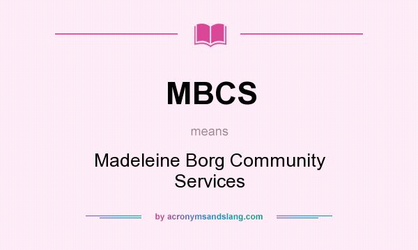What does MBCS mean? It stands for Madeleine Borg Community Services