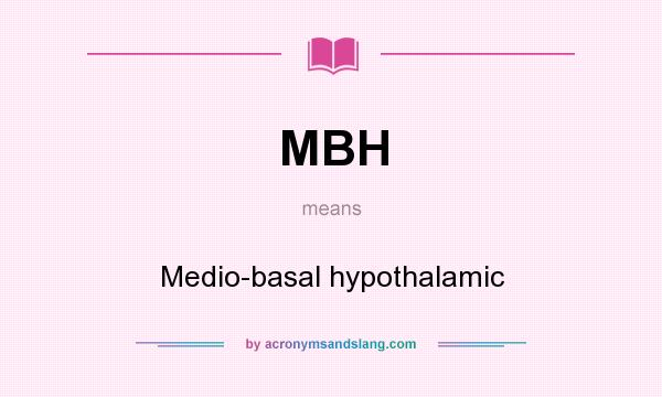 What does MBH mean? It stands for Medio-basal hypothalamic