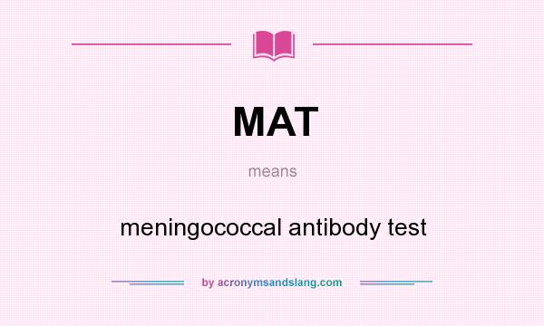 What does MAT mean? It stands for meningococcal antibody test