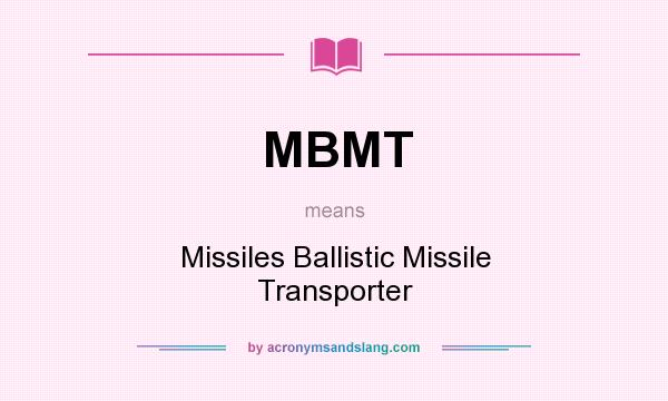 What does MBMT mean? It stands for Missiles Ballistic Missile Transporter