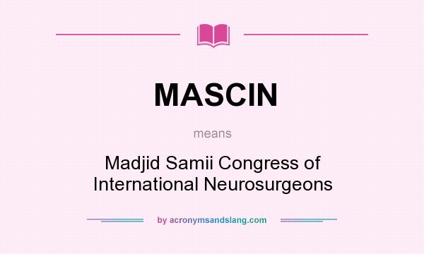 What does MASCIN mean? It stands for Madjid Samii Congress of International Neurosurgeons