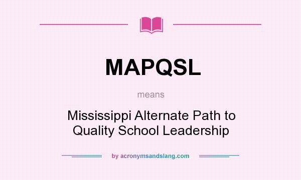 What does MAPQSL mean? It stands for Mississippi Alternate Path to Quality School Leadership