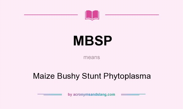 What does MBSP mean? It stands for Maize Bushy Stunt Phytoplasma