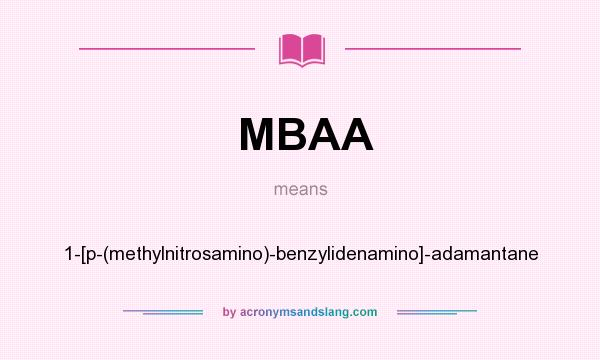 What does MBAA mean? It stands for 1-[p-(methylnitrosamino)-benzylidenamino]-adamantane