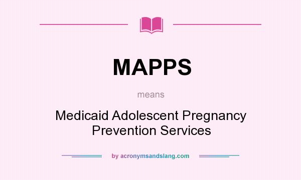 What does MAPPS mean? It stands for Medicaid Adolescent Pregnancy Prevention Services