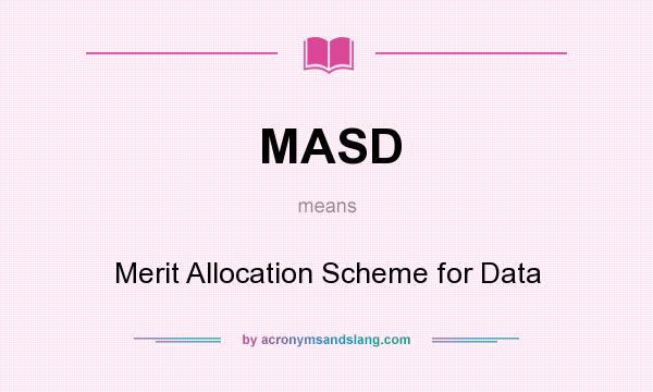What does MASD mean? It stands for Merit Allocation Scheme for Data